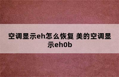 空调显示eh怎么恢复 美的空调显示eh0b